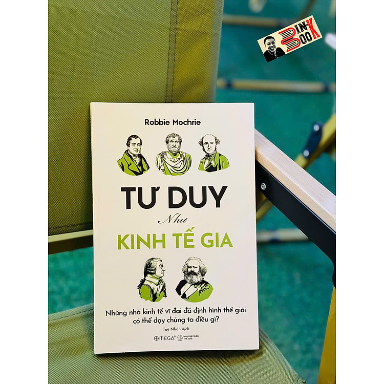 TƯ DUY NHƯ KINH TẾ GIA – Những Nhà Kinh Tế Vĩ Đại Đã Định Hình Thế Giới Có Thể Dạy Chúng Ta Điều Gì?