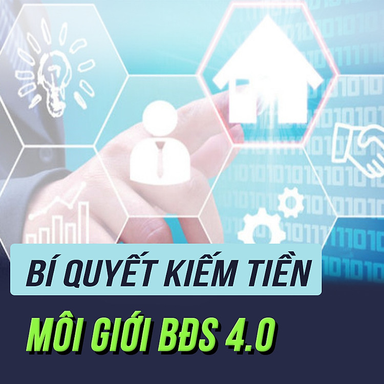 Khóa Học Bí Quyết Kiếm Tiền Môi Giới Bất Động Sản 4.0