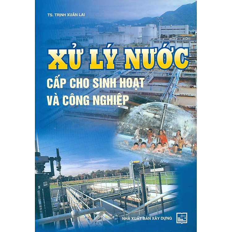 Xử Lý Nước Cấp Cho Sinh Hoạt Và Công Nghiệp (Tái bản năm 2023 có sửa chữa, bổ sung, cập nhật mới)