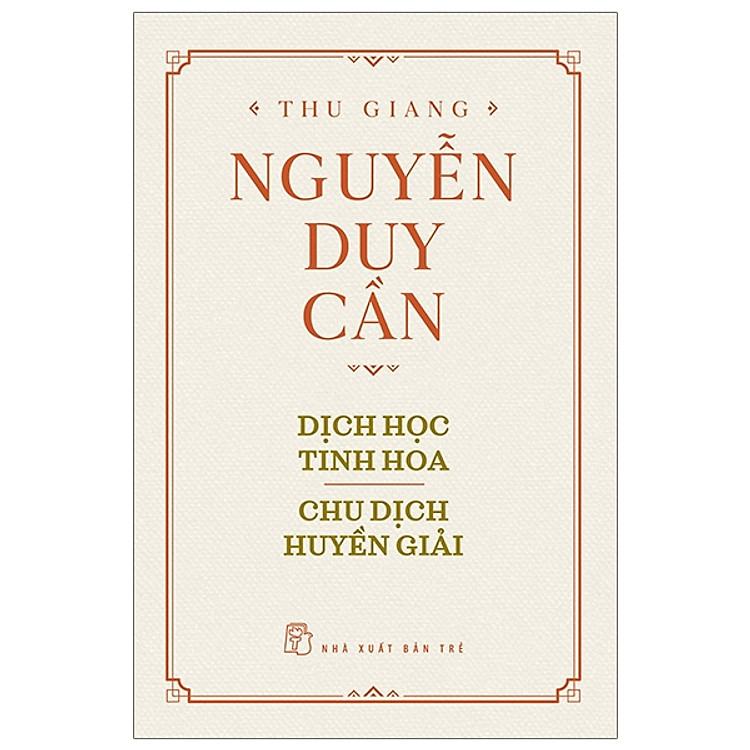 Thu Giang Nguyễn Duy Cần - Dịch Học Tinh Hoa, Chu Dịch Huyền Giải