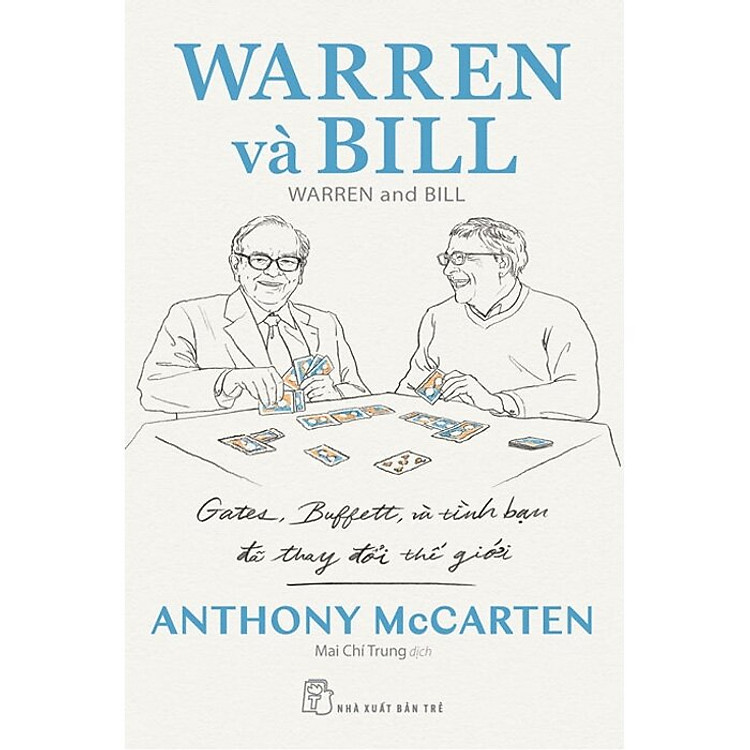 WARREN VÀ BILL: GATES, BUFFETT VÀ TÌNH BẠN ĐÃ THAY ĐỔI THẾ GIỚI – Anthony McCarten – Mai Chí Trung dịch – NXB Trẻ