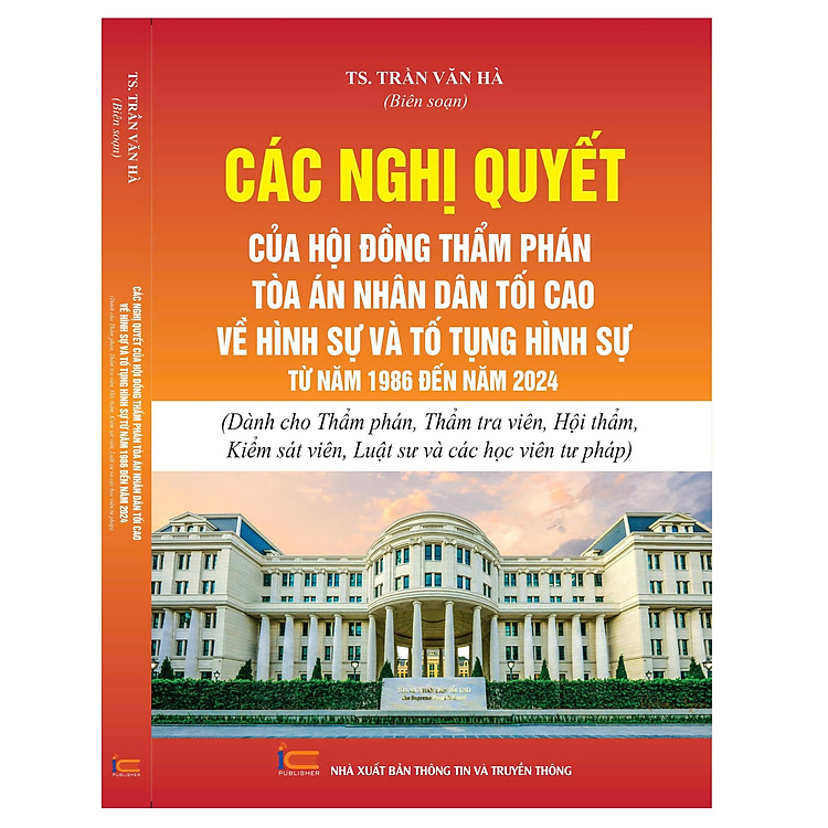 Các Nghị quyết của Hội đồng Thẩm phán Tòa án nhân dân tối cao về hình sự và tố tụng hình sự từ năm 1986 đến năm 2024 (Dành cho Thẩm phán, Thẩm tra viên, Hội thẩm, Kiểm sát viên, Luật sư và các học viên tư pháp)