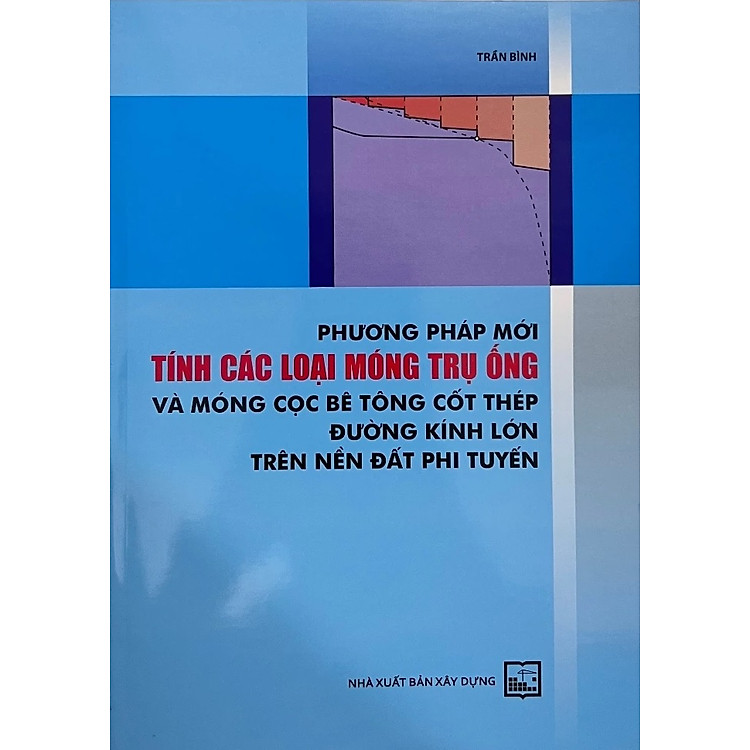 Phương Pháp Mới Tính Toán Các Loại Móng Trụ Ống Và Móng Cọc Bê Tông Cốt Thép Đường Kính Lớn Trên Nền Đất Phi Tuyến