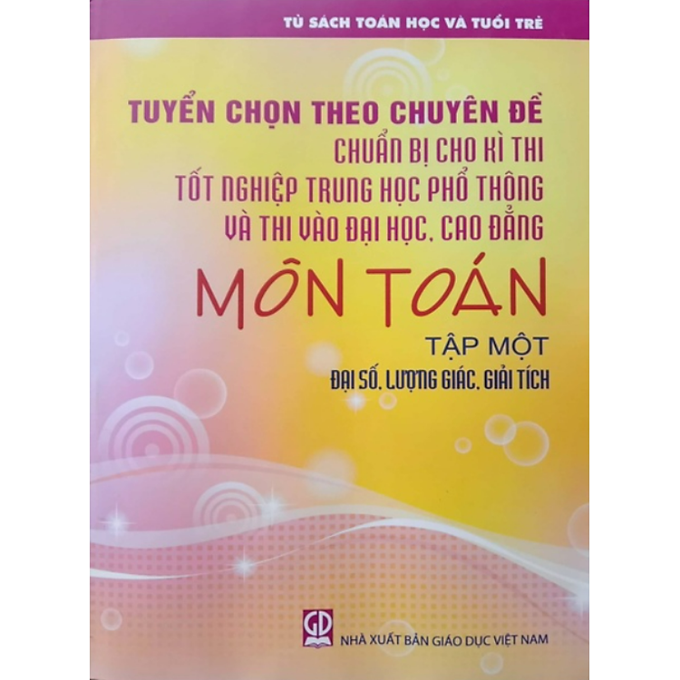 Tuyển Chọn Theo Chuyên Đề Chuẩn Bị Cho Kì Thi Tốt Nghiệp THPT Và Thi Đại Học Cao Đẳng Môn Toán (Tập 1)