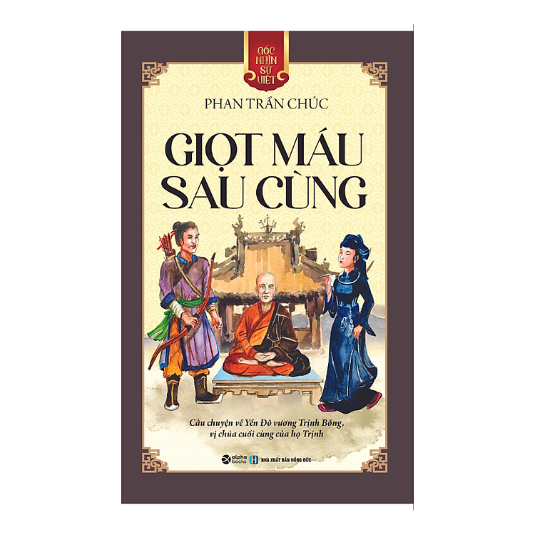 GNSV: GIỌT MÁU SAU CÙNG - Câu Chuyện Về Vị Chúa Cuối Cùng Của Họ Trịnh – Phan Trần Chúc – Alpha books – NXB Hồng Đức