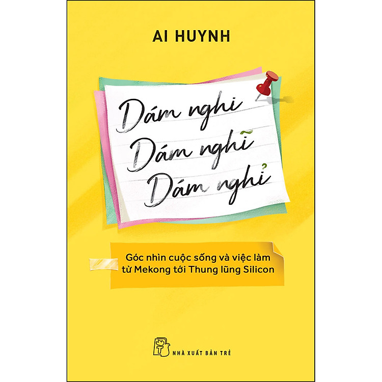 Sách Dám nghi, dám nghĩ, dám nghỉ: Góc nhìn cuộc sống và việc làm từ Mekong đến thung lũng Silicon