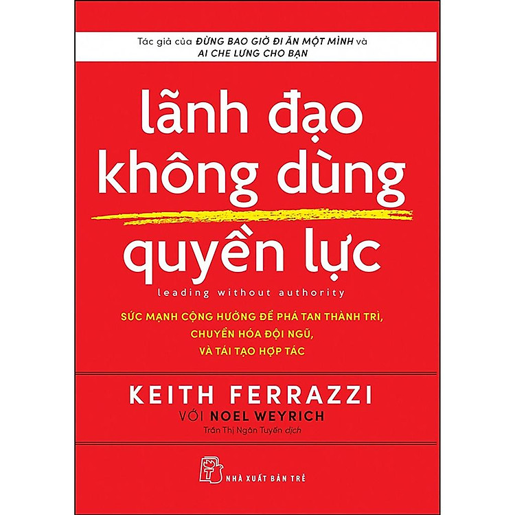 Lãnh Đạo Không Dùng Quyền Lực (Sức Mạnh Cộng Hưởng Để Phá Tan Thành Trì, Chuyển Hóa Đội Ngũ Và Tái Tạo Tổ Chức)