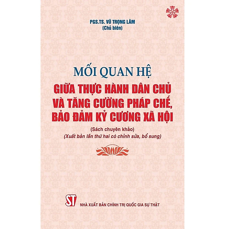 Mối quan hệ giữa thực hành dân chủ và tăng cường pháp chế bảo đảm kỷ cương xã hội ( Sách chuyên khảo) ( Xuất bản lần thứ hai có chỉnh sửa,bổ sung)