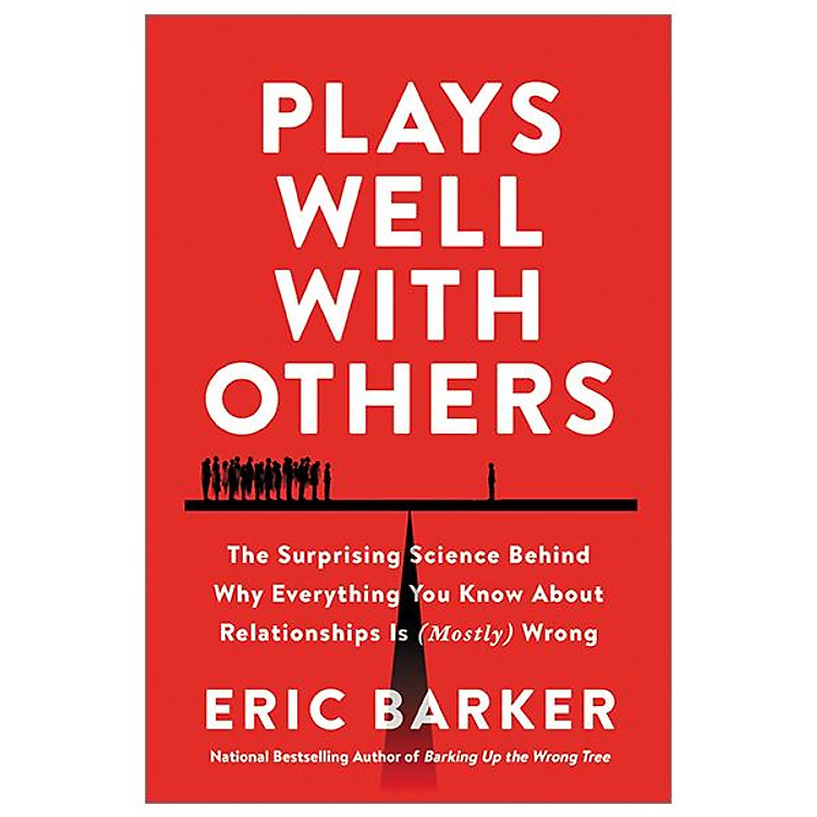 Plays Well With Others: The Surprising Science Behind Why Everything You Know About Relationships Is (Mostly) Wrong