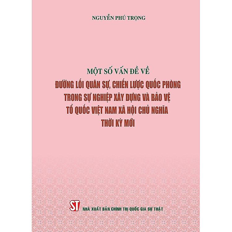 Một số vấn đề về đường lối quân sự, chiến lược quốc phòng trong sự nghiệp xây dựng và bảo vệ Tổ quốc Việt Nam xã hội chủ nghĩa thời kỳ mới (Xuất bản lần thứ hai)