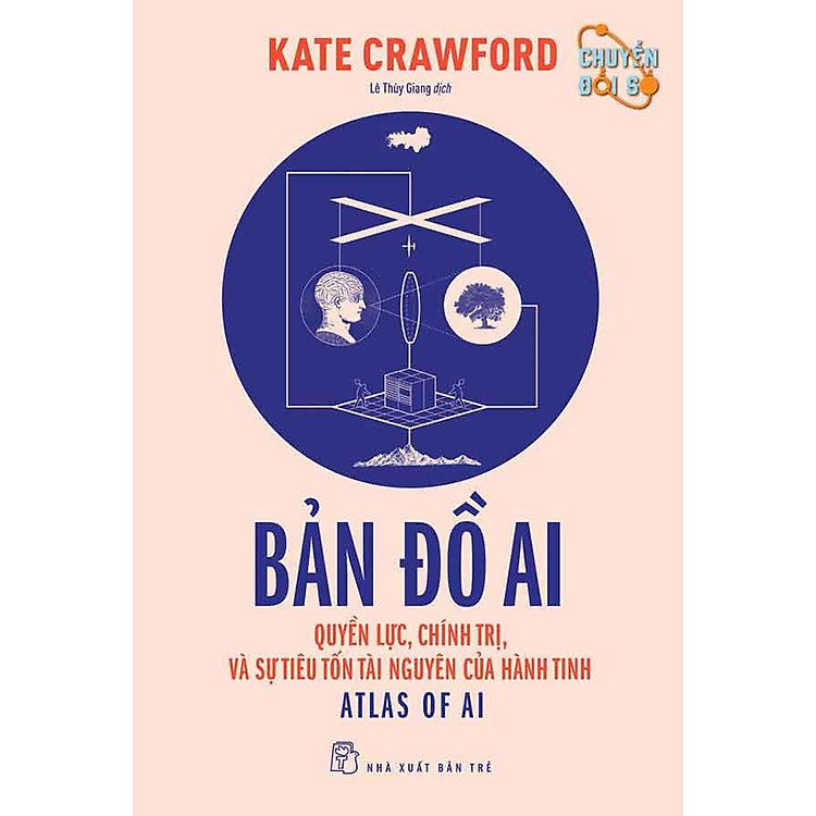 Chuyển Đổi Số - Bản Đồ AI: Quyền Lực, Chính Trị Và Sự Tiêu Tốn Tài Nguyên Của Hành Tinh