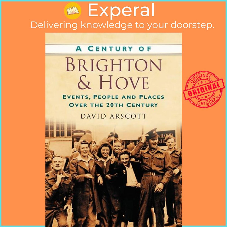 Sách - A Century of Brighton and Hove - Events, People and Places Over the 20th by David Arscott (UK edition, paperback)