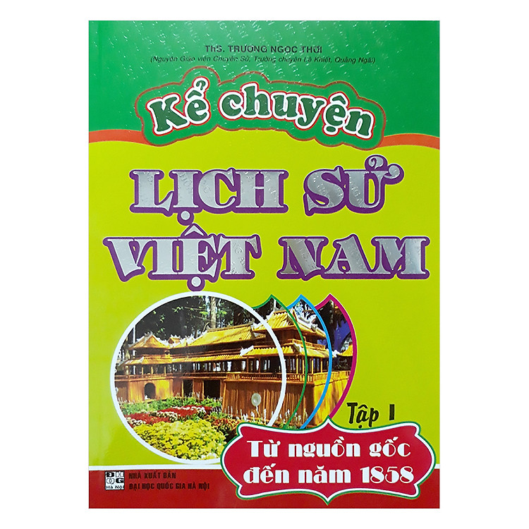 Kể Chuyện Lịch Sử Việt Nam Từ Nguồn Gốc Đến Năm 1858 – Tập 1