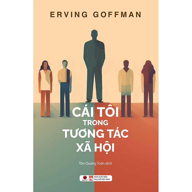 CÁI TÔI TRONG TƯƠNG TÁC XÃ HỘI - Erving Goffman - Tôn Quang Toàn dịch - Bách Việt - NXB Phụ Nữ.