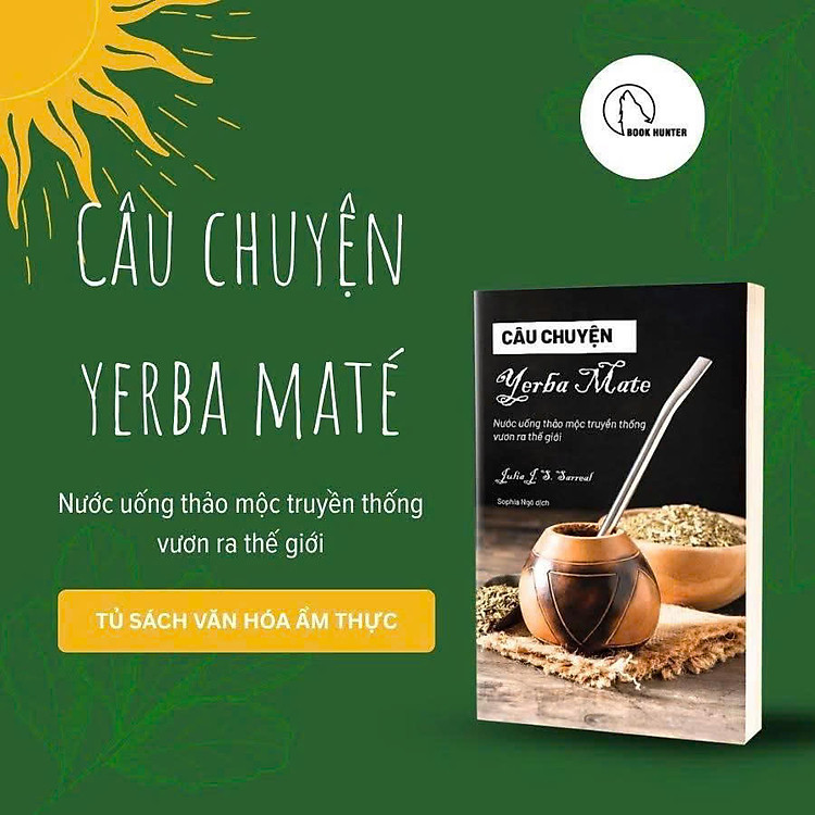 CÂU CHUYỆN YERBA MATÉ - Nước uống truyền thống vươn ra thế giới - Julia J. S. Sarreal - Sophia Ngo dịch – Book Hunter