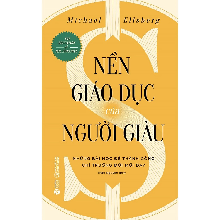 Nền Giáo Dục Của Người Giàu - Những Bài Học Để Thành Công Chỉ Trường Đời Mới Dạy - Michael Ellsberg - NXB Công Thương