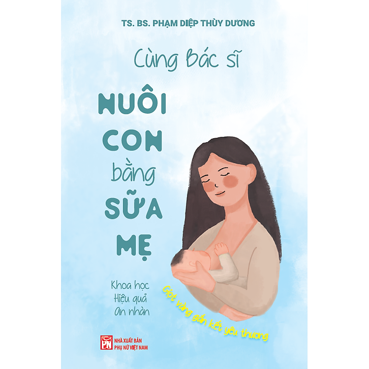 Cùng Bác Sĩ Nuôi Con Bằng Sữa Mẹ (Khoa Học – Hiệu Quả – An Nhàn)