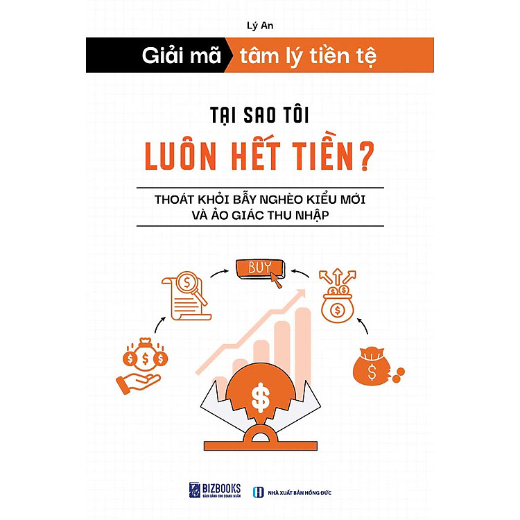 GIẢI MÃ TÂM LÝ TIỀN TỆ: Tại Sao Tôi Luôn Hết Tiền? Thoát Khỏi Bẫy Nghèo Kiểu Mới Và Ảo Giác Thu Nhập – Lý An – Bizbook