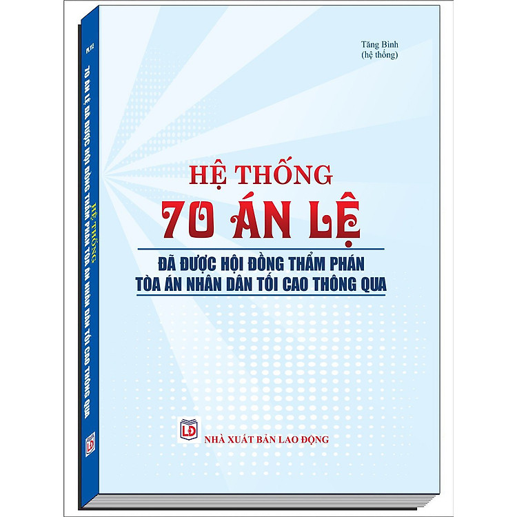 Tuyển Tập Các Án Lệ Của Hội Đồng Thẩm Phán Tòa Án Nhân Dân Tối Cao (Áp Dụng Các Án Lệ Trong Thực Tiễn Xét Xử)