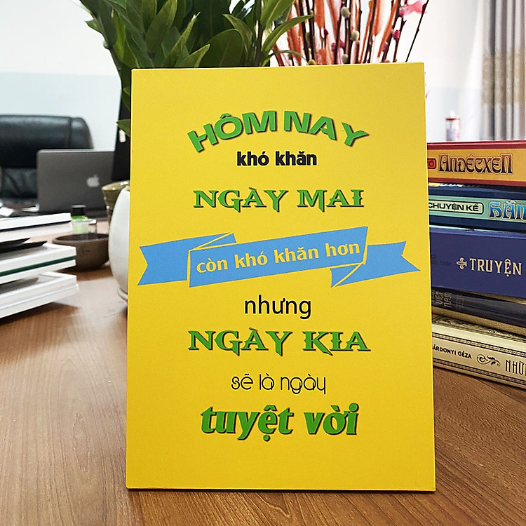 Tranh Để Bàn Hôm Nay Khó Khăn, Ngày Mai Còn Khó Khăn Hơn Nhưng Ngày Kia Sẽ Là Ngày Tuyệt Vời