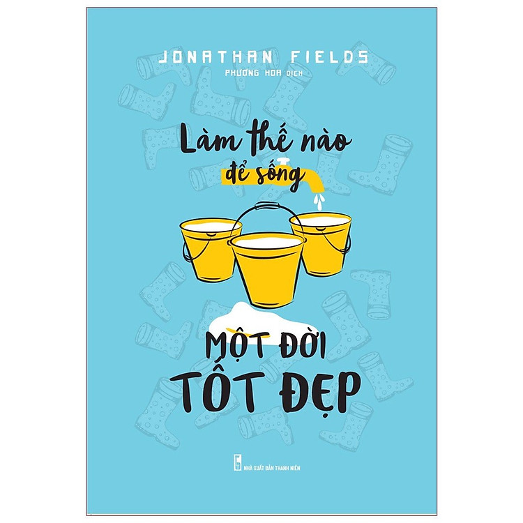 Cuốn Sách Về Thay Đổi Tư Duy Để Thành Công: Làm Thế Nào Để Sống Một Đời Tốt Đẹp - Hãy Biến Ước Mơ Thành Hiện Thực