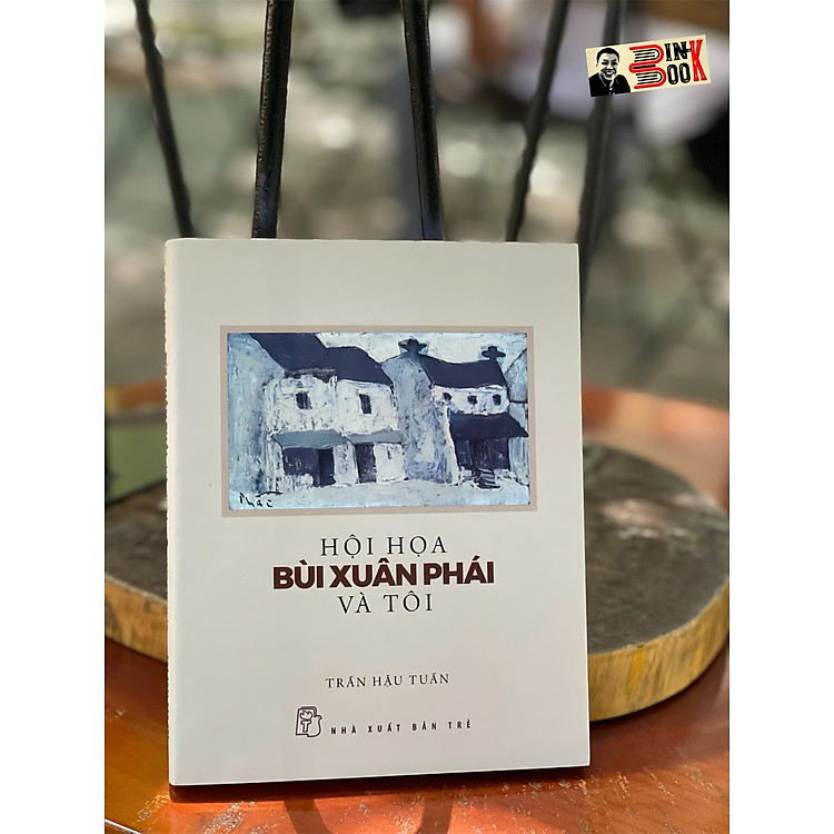 HỘI HỌA BÙI XUÂN PHÁI và TÔI – Trần Hậu Tuấn (sách mới 2022)