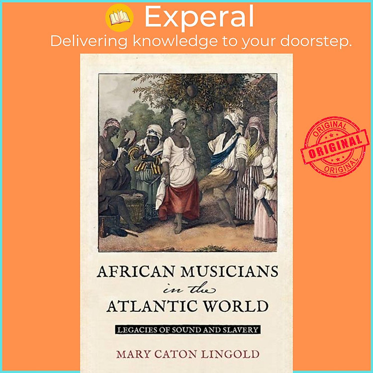Sách - African Musicians in the Atlantic World - Legacies of Sound and Sla by Mary Caton Lingold (UK edition, paperback)
