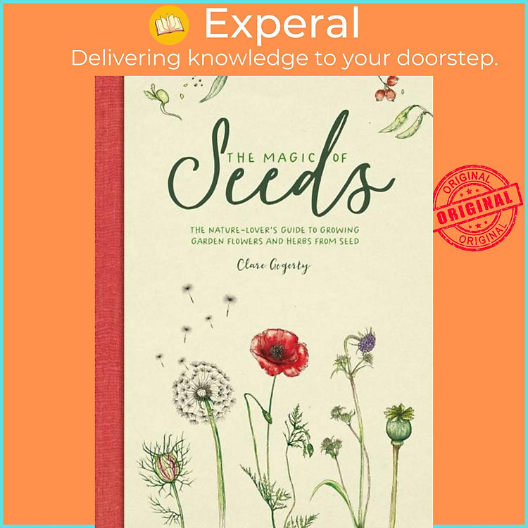 Sách - The Magic of Seeds - The nature-lover's guide to growing garden flowers by Clare Gogerty (UK edition, hardcover)