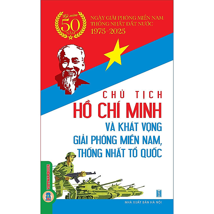 Sách Chủ Tịch Hồ Chí Minh Và Khát Vọng Giải Phóng Miền Nam, Thống Nhất Tổ Quốc - Kỷ Niệm 50 Năm Ngày Giải Phóng Miền Nam Thống Nhất Đất Nước 1975-2025