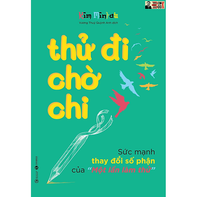 THỬ ĐI CHỜ CHI- Sức mạnh thay đổi số phận của “Một lần làm thử”– Kim Mintae - Vương Thuý Quỳnh Anh dịch- Thái Hà – NXB Công Thương