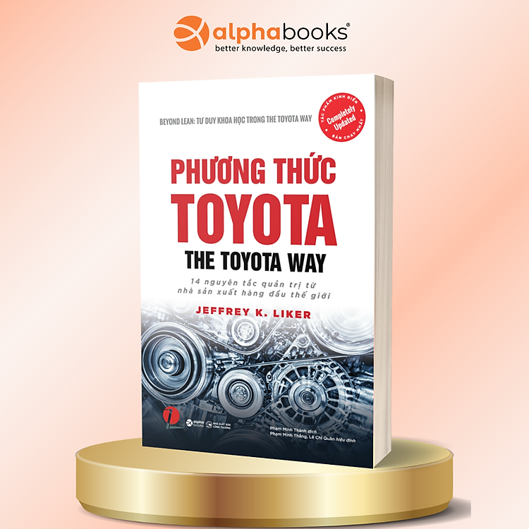 Phương Thức Toyota - The Toyota Way - 14 Nguyên Tắc Quản Trị Từ Nhà Sản Xuất Hàng Đầu Thế Giới - Jeffrey K. Liker - Alpha Books