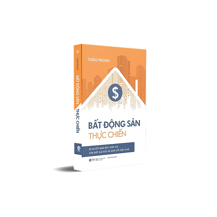 Bất Động Sản Thực Chiến - Bí Quyết Nắm Bắt Thời Cơ, Săn Đất Giá Hời Và Sinh Lời Hiệu Quả (Châu Phong) - Ảnh 5