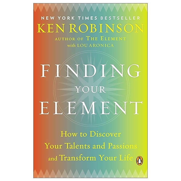 Finding Your Element: How To Discover Your Talents And Passions and Transform Your Life