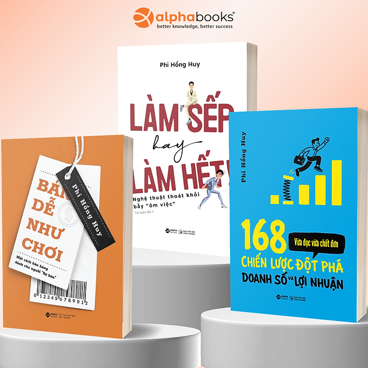 Combo Sách Tác Giả Phi Hồng Huy: Làm Sếp Hay Làm Hết - Nghệ Thuật Thoát Khỏi Bẫy “Ôm Việc” + Bán Dễ Như Chơi - Một Cách Bán Hàng Dành Cho Người “Sợ Bán” +168 Chiến Lược Đột Phá Doanh Số Và Lợi Nhuận - Vừa Đọc Vừa Chốt Đơn - Alpha Books