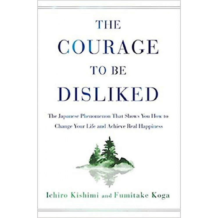 Sách The Courage to Be Disliked: The Japanese Phenomenon That Shows You How to Change Your Life and Achieve Real Happiness