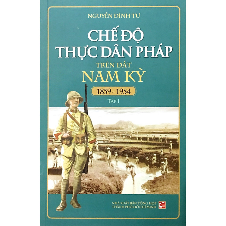 Chế Độ Thực Dân Pháp Trên Đất Nam Kỳ 1859 – 1954 – Tập 1 (Tái Bản 2018)