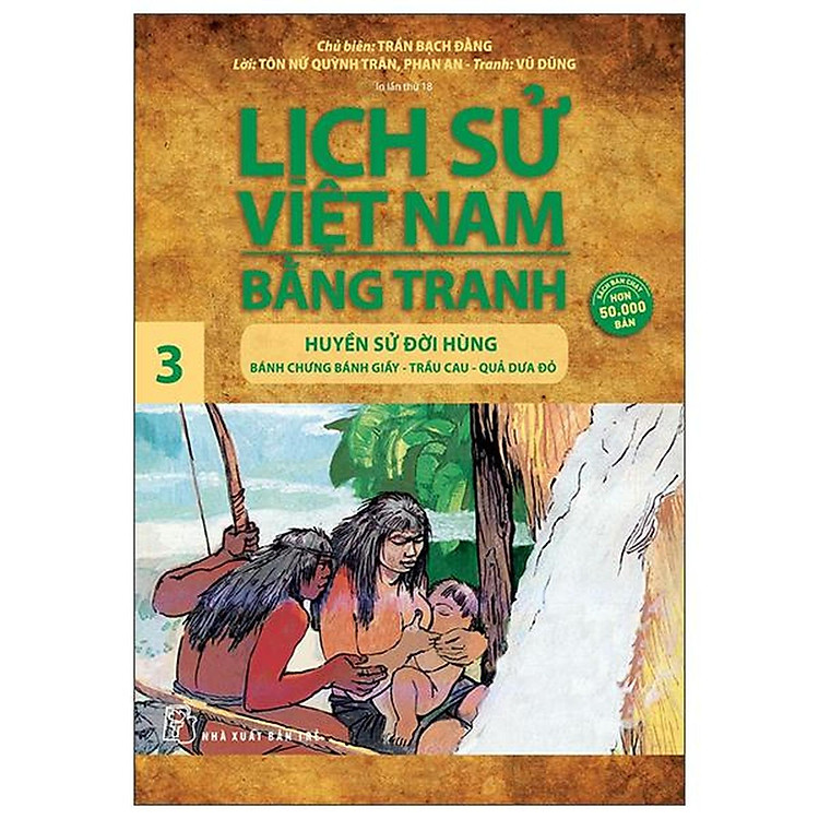 Lịch Sử Việt Nam Bằng Tranh 03: Huyền Sử Đời Hùng Bánh Chưng Bánh Giầy, Trầu Cau, Quả Dưa Đỏ
