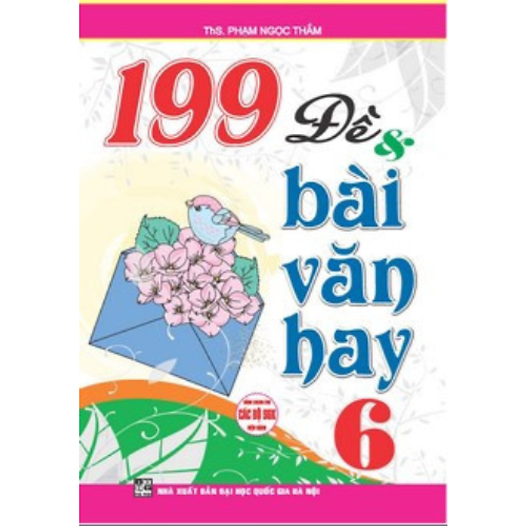 199 Đề Và Bài Văn Hay 6 (Dùng Chung Cho Các Bộ SGK Hiện Hành)