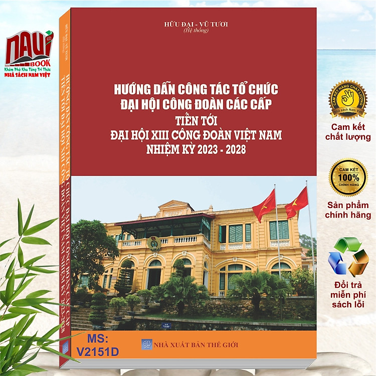 Hướng Dẫn Công Tác Tổ Chức Đại Hội Công Đoàn Các Cấp Tiến Tới Đại Hội XIII Công Đoàn Việt Nam Nhiệm Kỳ 2023 – 2028 (V2151D)