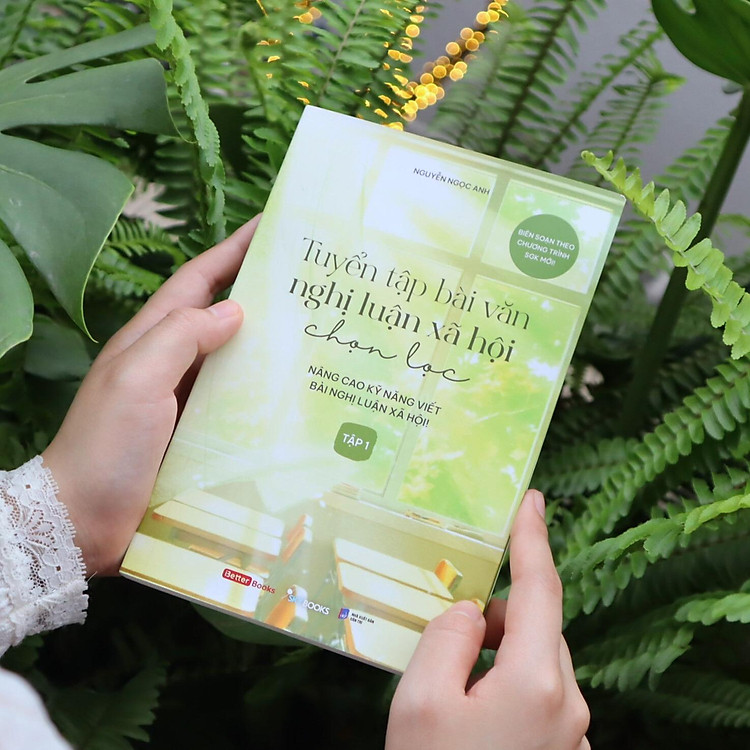 Tuyển Tập Bài Văn Nghị Luận Xã Hội Chọn Lọc - Nâng Cao Kỹ Năng Viết Bài Nghị Luận Xã Hội (Tập 1) - Ảnh 5