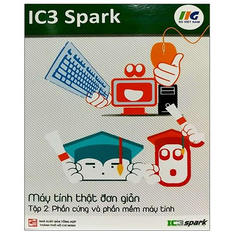 IC3 Spark – Máy Tính Thật Đơn Giản – Tập 2: Phần Cứng Và Phần Mềm Máy Tính (Tái Bản)