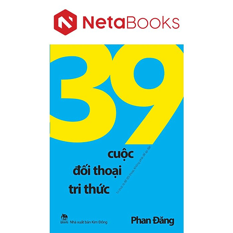 39 Cuộc Đối Thoại Tri Thức – Tri Thức Là Để Đối Thoại, Không Phải Để Áp Đặt