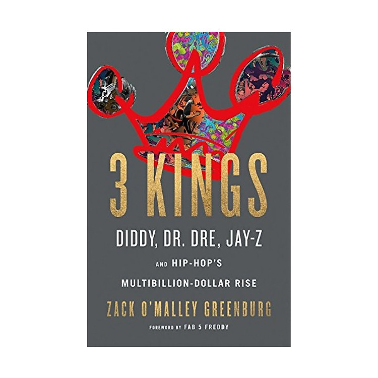 3 Kings : Diddy, Dr. Dre, Jay-Z, and Hip-Hop's Multibillion-Dollar Rise