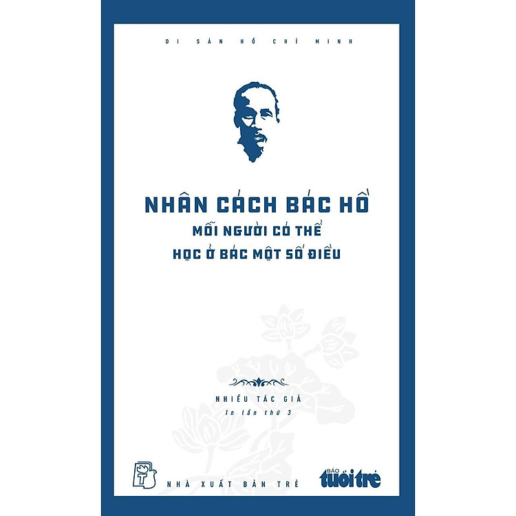 Di Sản Hồ Chí Minh – Nhân Cách Bác Hồ – Mỗi Người Có Thể Học Ở Bác Một Số Điều