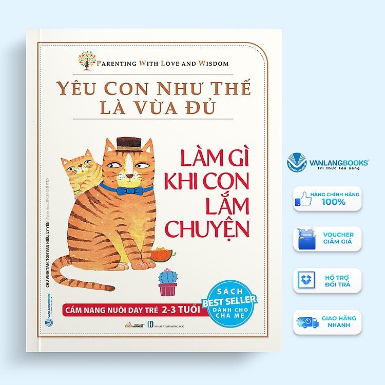 Yêu Con Như Thế Là Vừa Đủ: Làm Gì Khi Con Lắm Chuyện (Cẩm Nang Nuôi Dạy Trẻ 2 - 3 Tuổi)