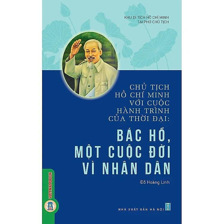 Chủ Tịch Hồ Chí Minh Với Cuộc Hành Trình Của Thời Đại – Bác Hồ, Một Cuộc Đời Vì Nhân Dân