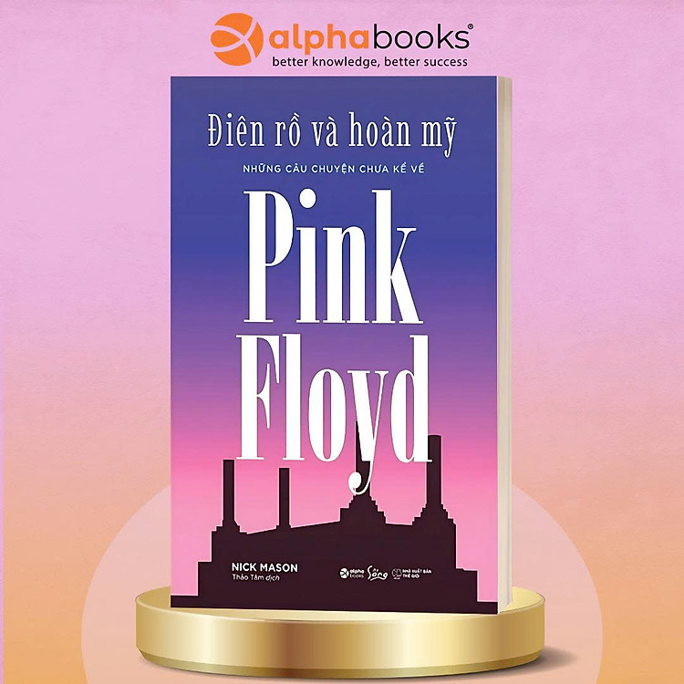 ĐIÊN RỒ VÀ HOÀN MỸ - Những câu chuyện chưa kể về Pink Floyd - Nick Mason - AlphaBooks