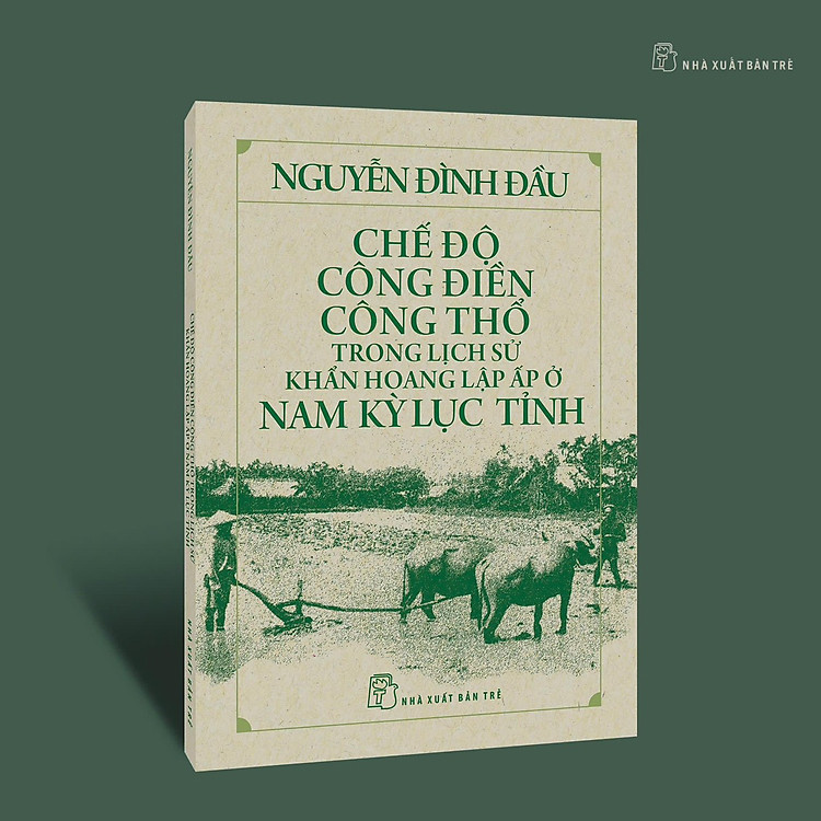 CHẾ ĐỘ CÔNG ĐIỀN CÔNG THỔ TRONG LỊCH SỬ KHẨN HOANG LẬP ẤP Ở NAM KỲ LỤC TỈNH – Nguyễn Đình Đầu - NXB Trẻ