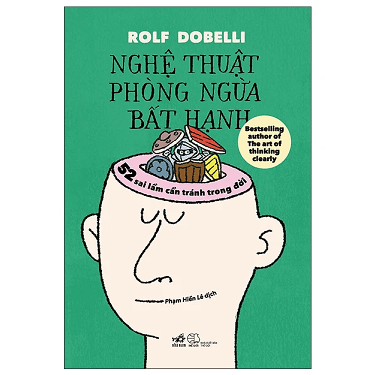 NGHỆ THUẬT PHÒNG NGỪA BẤT HẠNH - 52 Sai Lầm Cần Tránh Trong Đời - Rolf Dobelli - Phạm Hiền Lê dịch - NXB Thế Giới - Nhã Nam