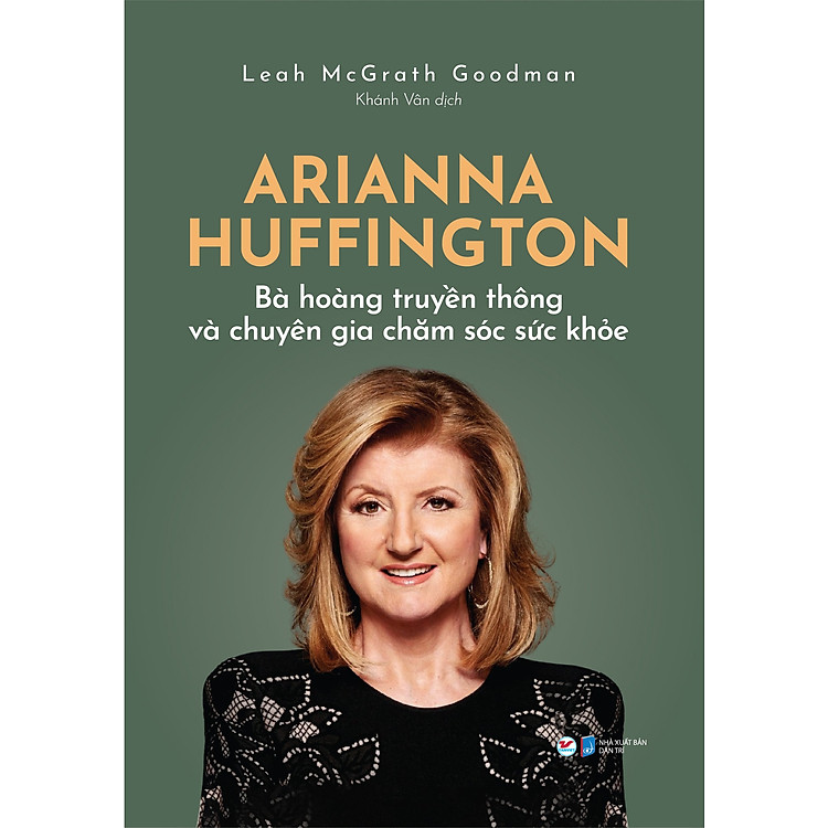 Arianna Huffington - Bà Hoàng Truyền Thông Và Chuyên Gia Chăm Sóc Sức Khỏe ( Tặng kèm Bookmark Happy)